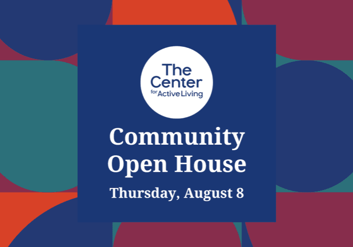 A promotional graphic for "The Center for Active Living" advertising a "Community Open House" on Thursday, August 8. The background features large abstract shapes in blue, teal, and burgundy. Don't miss this vibrant community event!